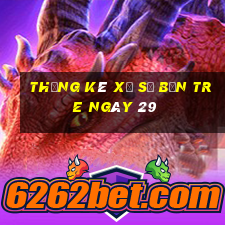 Thống kê Xổ Số bến tre ngày 29