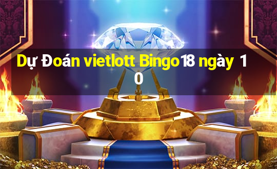 Dự Đoán vietlott Bingo18 ngày 10