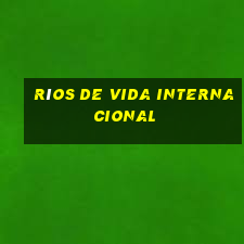 ríos de vida internacional