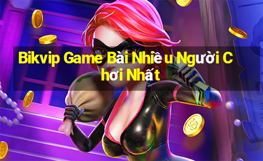 Bikvip Game Bài Nhiều Người Chơi Nhất