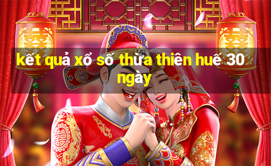 kết quả xổ số thừa thiên huế 30 ngày