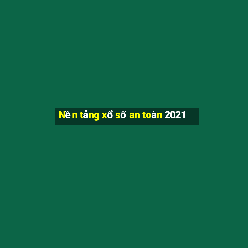 Nền tảng xổ số an toàn 2021