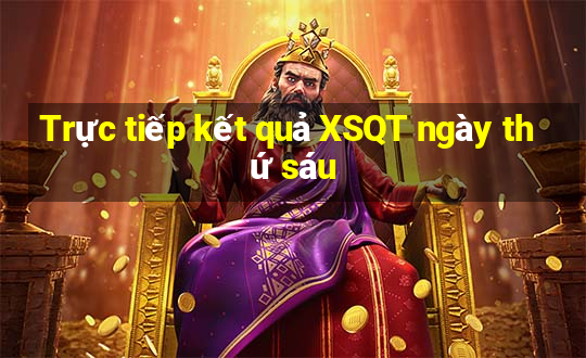 Trực tiếp kết quả XSQT ngày thứ sáu