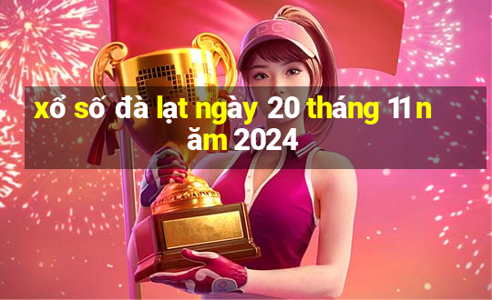 xổ số đà lạt ngày 20 tháng 11 năm 2024