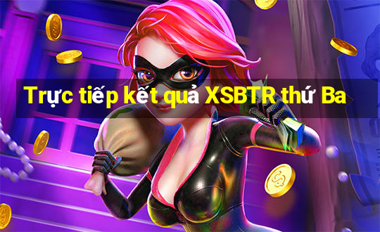 Trực tiếp kết quả XSBTR thứ Ba