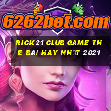 Rick21 Club Game The Bài Hay Nhất 2021