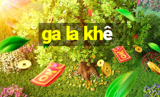 ga la khê