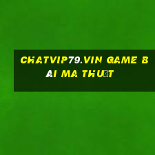 Chatvip79.Vin Game Bài Ma Thuật