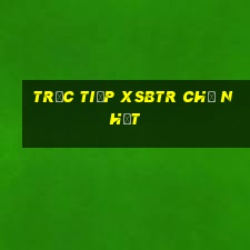 Trực tiếp XSBTR Chủ Nhật