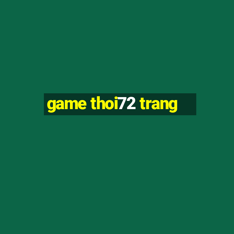 game thoi72 trang