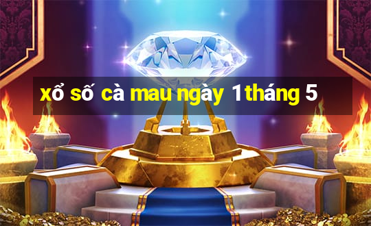 xổ số cà mau ngày 1 tháng 5