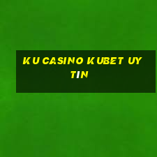 ku casino kubet uy tín