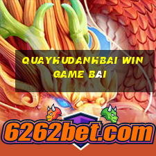 Quayhudanhbai Win Game Bài