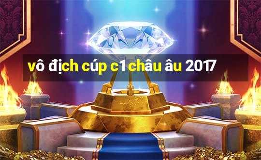 vô địch cúp c1 châu âu 2017