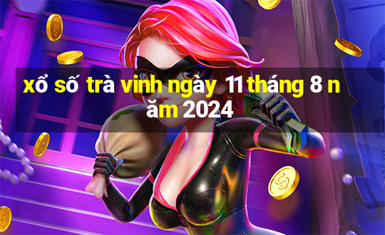 xổ số trà vinh ngày 11 tháng 8 năm 2024