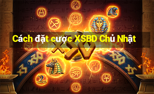 Cách đặt cược XSBD Chủ Nhật