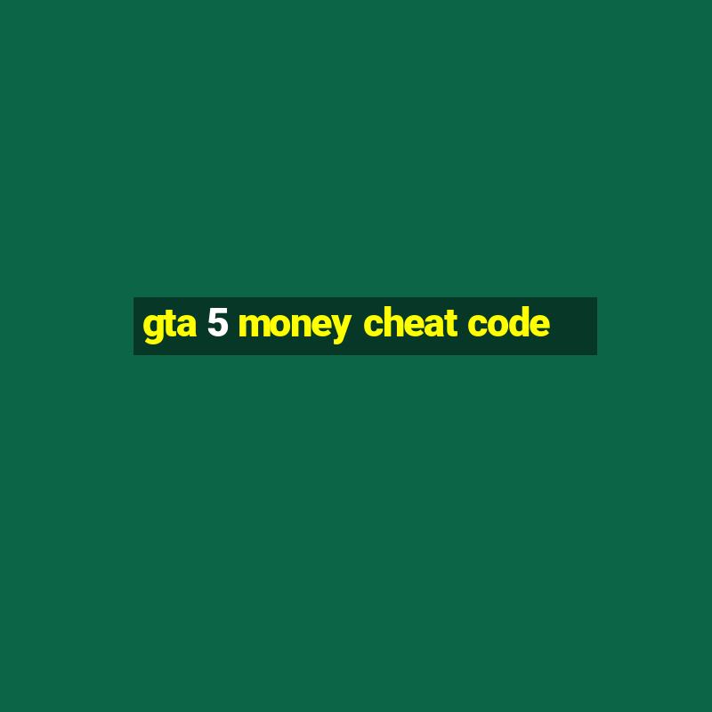 gta 5 money cheat code