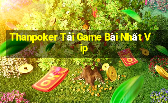 Thanpoker Tải Game Bài Nhất Vip