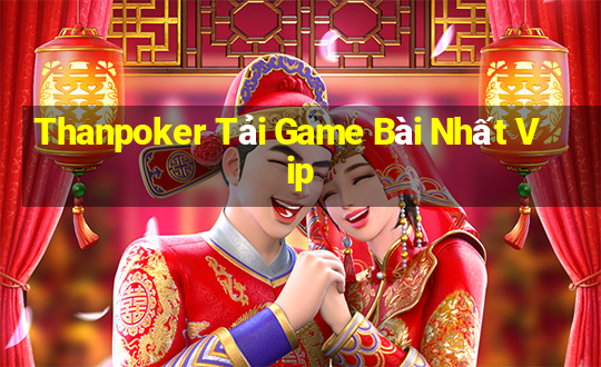 Thanpoker Tải Game Bài Nhất Vip