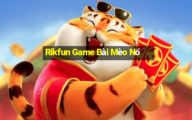 Rikfun Game Bài Mèo Nổ