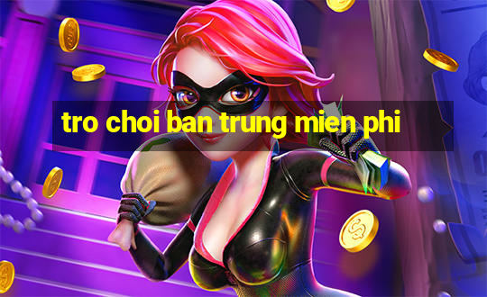 tro choi ban trung mien phi