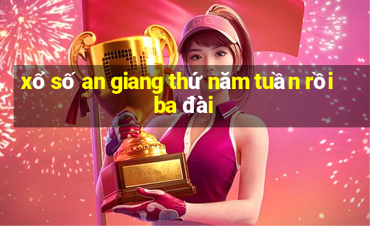 xổ số an giang thứ năm tuần rồi ba đài