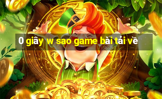 0 giây w sao game bài tải về