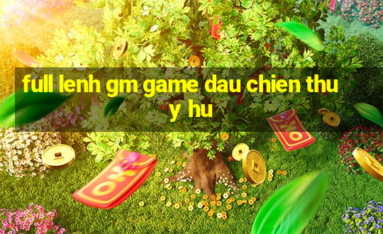 full lenh gm game dau chien thuy hu