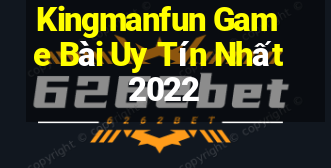 Kingmanfun Game Bài Uy Tín Nhất 2022