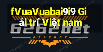 fVuaVuabai9i9 Giải trí Việt nam