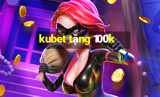 kubet tặng 100k