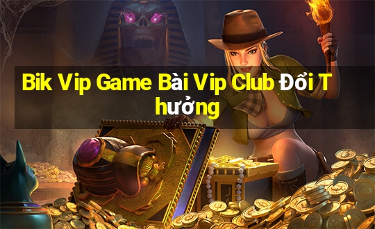 Bik Vip Game Bài Vip Club Đổi Thưởng