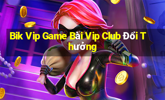 Bik Vip Game Bài Vip Club Đổi Thưởng