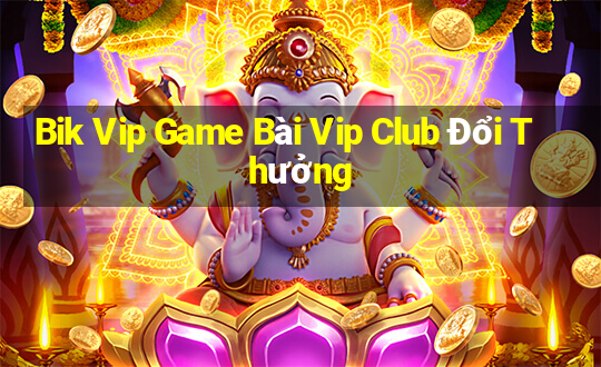 Bik Vip Game Bài Vip Club Đổi Thưởng