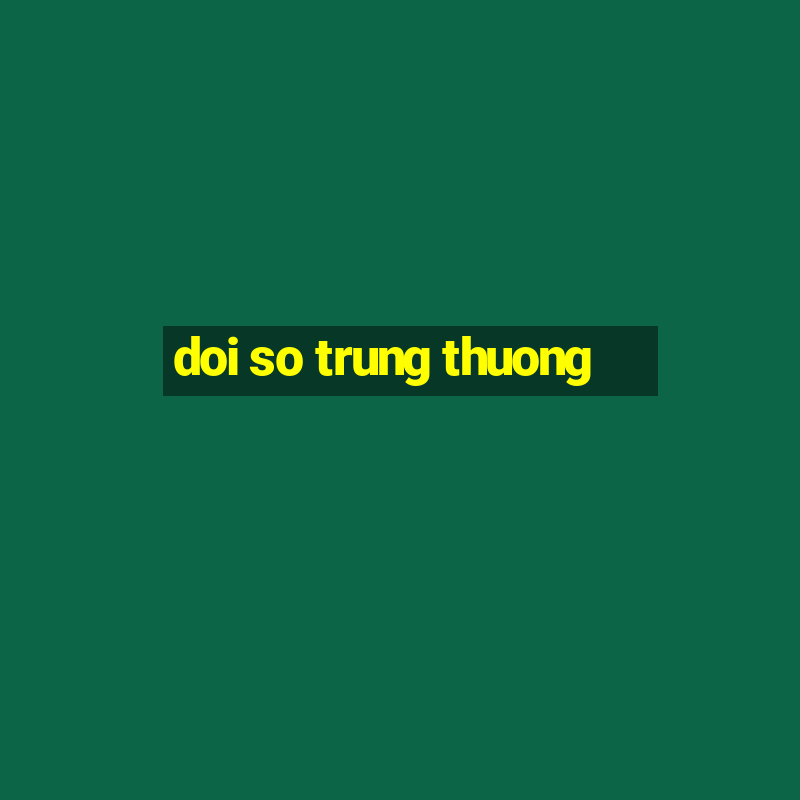 doi so trung thuong