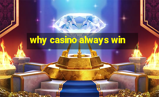 why casino always win