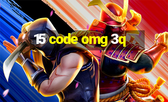 15 code omg 3q