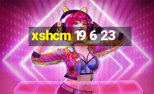 xshcm 19 6 23