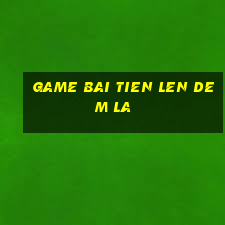 game bai tien len dem la