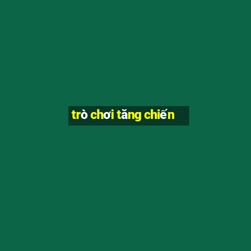 trò chơi tăng chiến