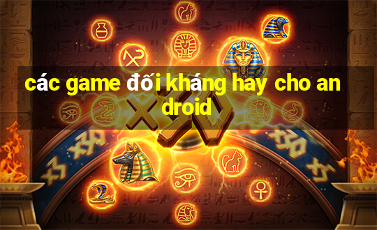 các game đối kháng hay cho android