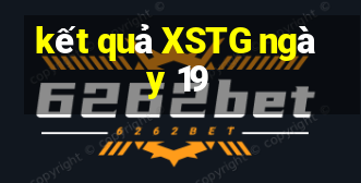 kết quả XSTG ngày 19