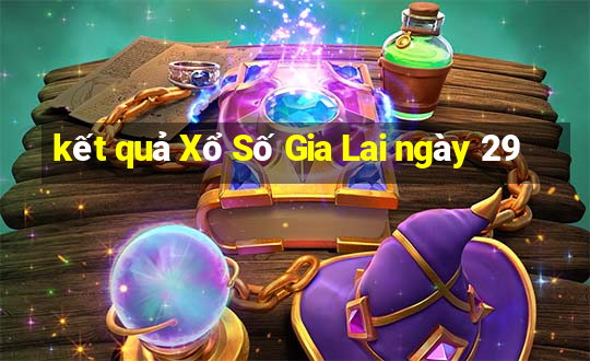 kết quả Xổ Số Gia Lai ngày 29