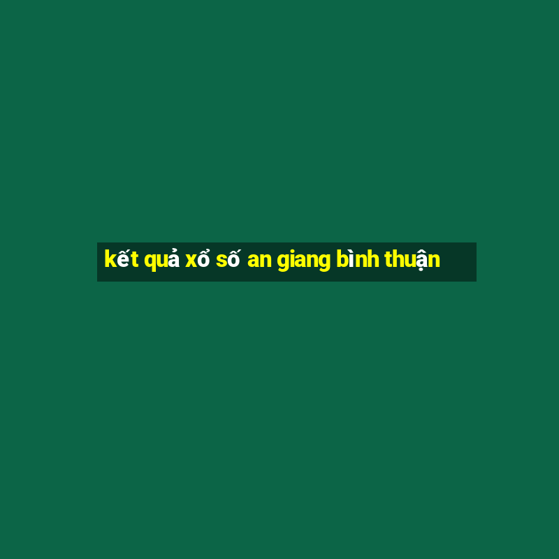 kết quả xổ số an giang bình thuận