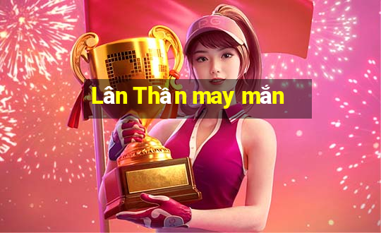 Lân Thần may mắn