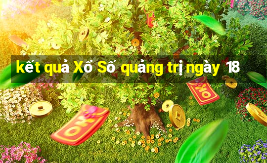 kết quả Xổ Số quảng trị ngày 18