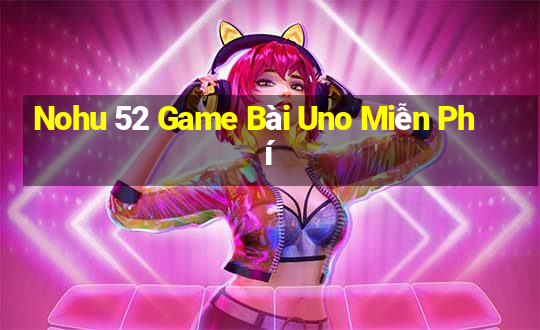 Nohu 52 Game Bài Uno Miễn Phí