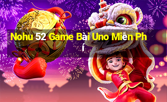 Nohu 52 Game Bài Uno Miễn Phí