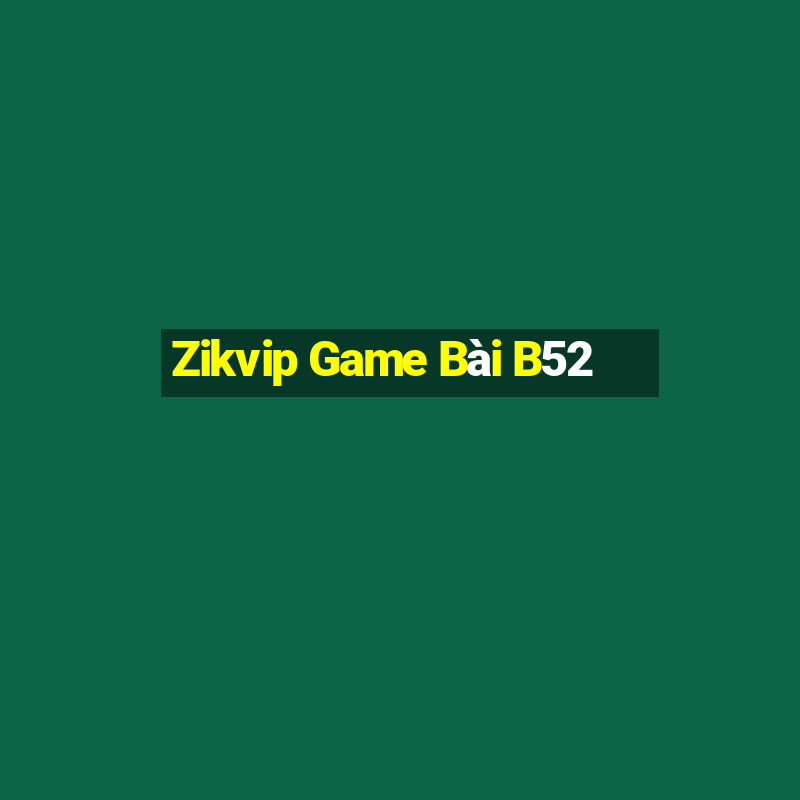 Zikvip Game Bài B52