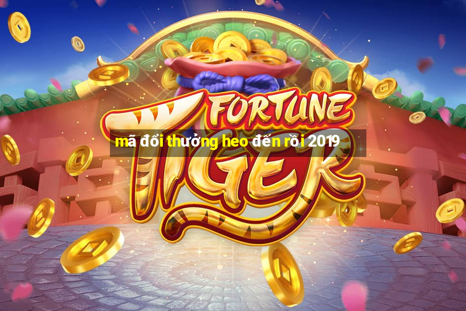 mã đổi thưởng heo đến rồi 2019